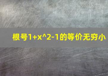 根号1+x^2-1的等价无穷小